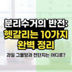 분리수거인 줄 알았던 일반쓰레기 10가지 총정리 (과일 그물망과 전단지는 어디로?)